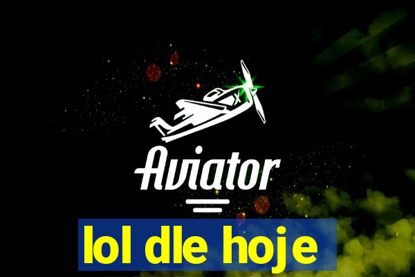 lol dle hoje